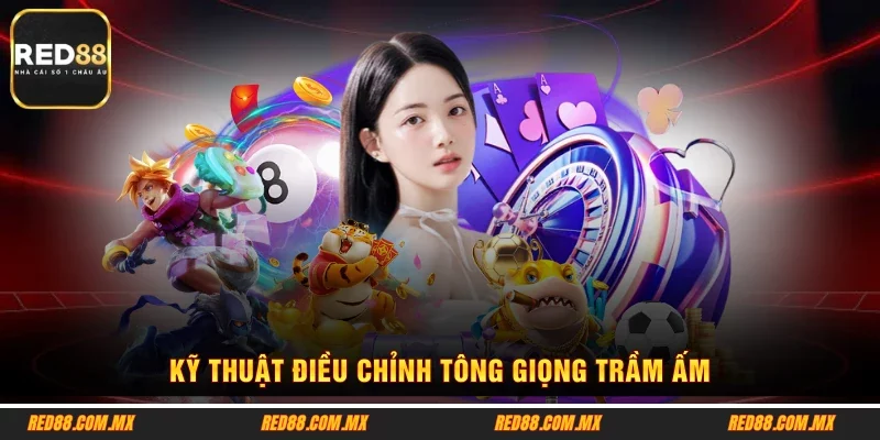 Kỹ thuật điều chỉnh tông giọng trầm ấm