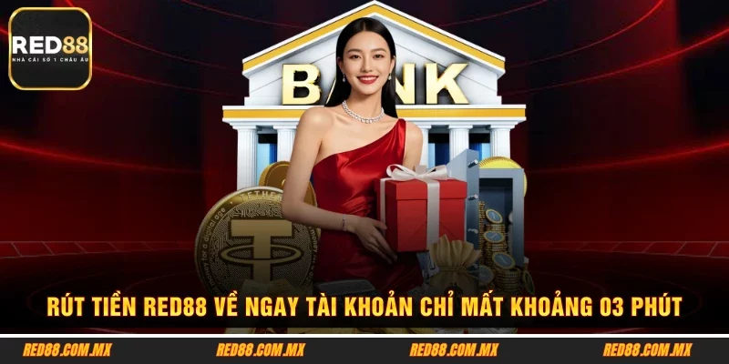 Rút Tiền RED88 Về Ngay Tài Khoản Chỉ Mất Khoảng 03 Phút