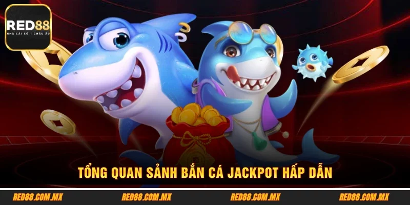 Tổng quan sảnh bắn cá Jackpot hấp dẫn