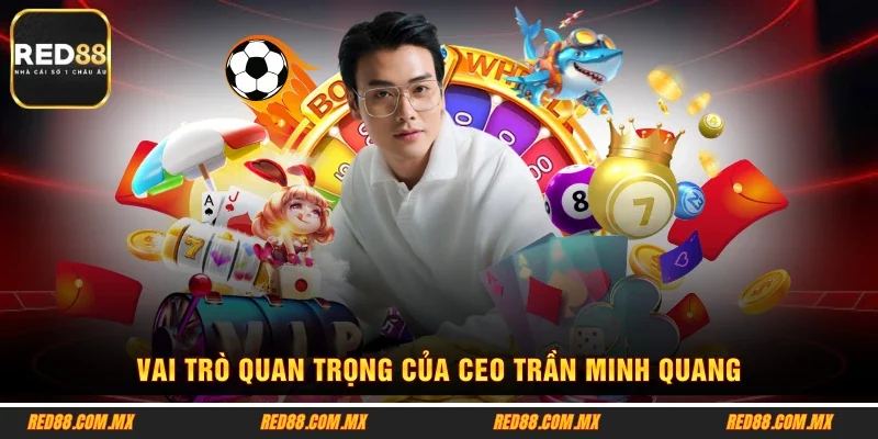 Vai trò quan trọng của CEO Trần Minh Quang 